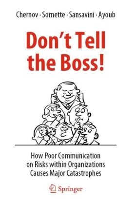 Ali Ayoub, Dmitry Chernov, Giovan Sansavini, Giovanni Sansavini, Didier Sornette - Don't Tell the Boss! How Poor Communication on Risks within Organizations Causes Major Catastrophes