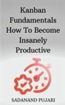 Sadanand Pujari - Kanban Fundamentals How To Become Insanely Productive