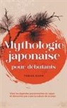 Tobias Kuhn - Mythologie japonaise pour débutants Vivez les légendes passionnantes du Japon et découvrez pas à pas la culture de ce pays