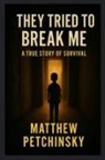 Matthew Petchinsky - They Tried to Break Me