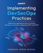 Vandana Verma Sehgal - Implementing DevSecOps Practices Understand application security testing and secure coding by integrating SAST and DAST