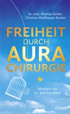 Mathias Künlen, Mathias (Dr. med.) Künlen, Chri Waldhauser-Künlen - Freiheit durch Aurachirurgie