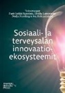 Jari Kolehmainen, Ulriika Leponiemi, Nadja Nordling, Pasi-Heikki Rannisto - Sosiaali- ja terveysalan innovaatioekosysteemit