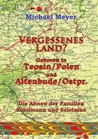 Michael Meyer - Vergessenes Land? Geboren in Teosin/Polen und Altenbude/Ostpreussen