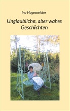 Ina Hagemeister - Unglaubliche, aber wahre Geschichten