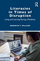 Bronwyn T. Williams, Bronwyn T. (University of Louisville) Williams, Williams Bronwyn T. - Literacies in Times of Disruption