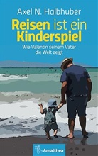 Axel N. Halbhuber - Reisen ist ein Kinderspiel