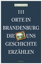 Paul Stänner - 111 Orte in Brandenburg, die uns Geschichte erzählen
