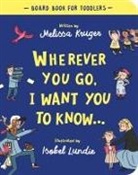 Melissa B Kruger, Isobel Lundie - Wherever You Go, I Want You to Know Board Book