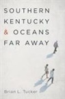 Brian L Tucker, Brian L. Tucker - Southern Kentucky and Oceans Far Away