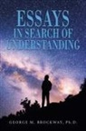 George M. Brockway, George M. Brockway Ph. D. - ESSAYS IN SEARCH OF UNDERSTANDING