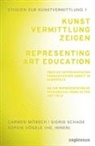Carmen Moersch, Sigrid Schade, Sophie Vögele - Kunstvermittlung zeigen: Über die Repräsentation pädagogischer Arbeit im Kunstfeld