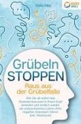Sofia May - Grübeln stoppen - Raus aus der Grübelfalle: Wie Sie ab sofort das Gedankenkarussel in Ihrem Kopf beenden und endlich wieder ein unbeschwertes Leben ohne negative Gedanken führen (inkl. Workbook)