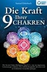 Samuel Erlenbach - Die Kraft Ihrer 9 Chakren: Wie Sie mit Chakra-Meditation, Yoga & Co. eine nie dagewesene Lebensenergie entfachen, Ihre Selbstheilungskräfte aktivieren und zur holistischen Gesundheit gelangen