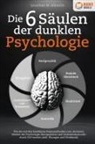 Jonathan M Albrecht, Jonathan M. Albrecht - Die 6 Säulen der dunklen Psychologie: Wie Sie mit den bewährten Powermethoden zum absoluten Meister der Psychologie, Manipulation und Gedankenkontrolle durch NLP werden (inkl. Übungen und Workbook)