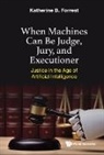 Katherine B Forrest, Katherine B Forrest, Katherine B Forrest (-) - When Machines Can Be Judge, Jury, And Executioner: Justice In The Age Of Artificial Intelligence