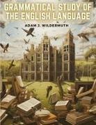 Adam J. Wildermuth - Grammatical Study of The English Language