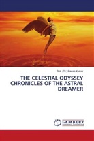 (Dr. Pawan Kumar, Prof. (Dr.) Pawan Kumar - THE CELESTIAL ODYSSEY CHRONICLES OF THE ASTRAL DREAMER