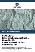 Paula Ximena Morales - FEMICIDE. Geschlechtsspezifische Gewalt: die Rekonstruktion des Unsichtbaren