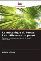 Arturo Jaimes - La mécanique du temps. Les bâtisseurs du passé