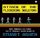 Stuart Ashen - Attack of the Flickering Skeletons