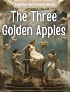 Nathaniel Hawthorne - The Three Golden Apples