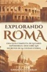 Carolina Rambaldi - Explorando Roma - Una Guía Completa De Lugares Imperdibles. Descubre Los Secretos De La Ciudad Eterna