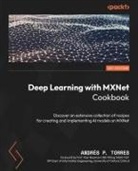 Andrés P. Torres - Deep Learning with MXNet Cookbook