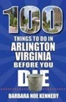 Barbara Noe Kennedy - 100 Things to Do in Arlington, Virginia, Before You Die