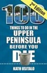 Kath Usitalo - 100 Things to Do in the Upper Peninsula Before You Die, 2nd Edition