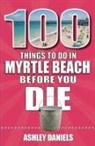 Ashley Daniels - 100 Things to Do in Myrtle Beach, South Carolina, Before You Die