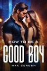Max Ceresh - How To Be A Good Boy
