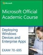 Microsoft Official Academic Course - Exam 70-695 Deploying Windows Devices and Enterprise Apps