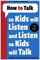 Adele Faber, Elaine Mazlish - How to Talk so Kids Will Listen and Listen so Kids Will Talk