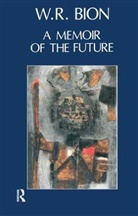 Wilfred R. Bion, Wilfred R Bion, Wilfred R. Bion - A Memoir of the Future