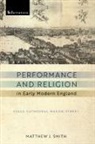 Matthew J. Smith - Performance and Religion in Early Modern England