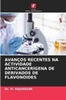 Dr. M. RAJASEKAR, M. Rajasekar - AVANÇOS RECENTES NA ACTIVIDADE ANTICANCERÍGENA DE DERIVADOS DE FLAVONÓIDES