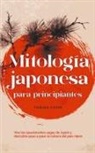 Tobias Kuhn - Mitología japonesa para principiantes Vive las apasionantes sagas de Japón y descubre paso a paso la cultura del país nipón