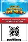 Eternia Publishing - Unveling The World Of One Piece - Decoding The Characters, Themes, And World Of The Anime