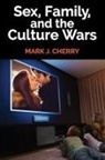Mark J Cherry, Mark J. Cherry, Cherry Mark J., Mark J Cherry, Mark J. Cherry - Sex, Family, and the Culture Wars