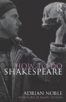 Adrian Noble, Noble Adrian - How to Do Shakespeare