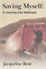 Jacqueline Reid - Saving Myself: A Journey Into Wellness