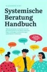 Alexander Kipp - Systemische Beratung Handbuch: Mit der einfachen 5-Schritte-Formel der Systemtheorie Konflikte erkennen, lösen, vorbeugen und Beziehungen systematisch verbessern - in Familie, Partnerschaft & Beruf