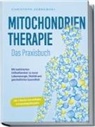 Christoph Zabrowski - Mitochondrientherapie - Das Praxisbuch: Mit reaktivierten Zellkraftwerken zu neuer Lebensenergie, Vitalit&auml;t und ganzheitlicher Gesundheit - inkl. 4-Wochen-Soforthilfeplan & Anwendungsbeispielen