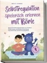 Amelie Lohmann - Selbstregulation spielerisch erlernen mit Börle: Spannende Mitmachgeschichten zur kreativen Förderung der emotionalen Entwicklung, Impulskontrolle und Emotionsregulation | inkl. gratis Audio-Dateien