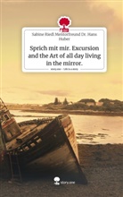 Sabine Riedl Mentorfreund Dr Hans Huber, Sabine Riedl Mentorfreund Dr. Hans Huber, Sabine Riedl Mentorfreund Hans Huber - Sprich mit mir. Excursion and the Art of all day living in the mirror.. Life is a Story - story.one