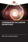 (Dr. Pawan Kumar, Prof. (Dr.) Pawan Kumar - CHRONIQUES DU JARDIN QUANTIQUE