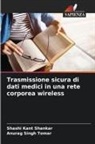 Shashi Kant Shankar, Anurag Singh Tomar - Trasmissione sicura di dati medici in una rete corporea wireless
