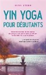 Mira Steen - Yin Yoga pour débutants Des exercices doux et des asanas simples pour réduire le stress, améliorer la relaxation et la santé globale - y compris une séquence d'exemple testée en pratique