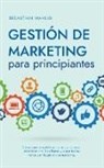 Sebastian Wahlig - Gestión de marketing para principiantes Cómo crear y establecer tu marca, construir relaciones con los clientes y aumentar las ventas con la gestión de marketing